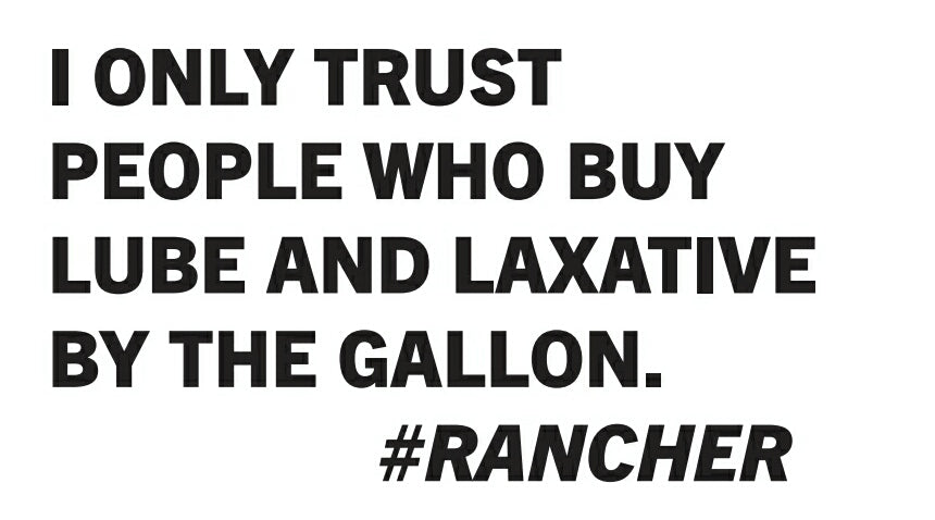 I only trust people who buy lube and laxative by the gallon. #Rancher