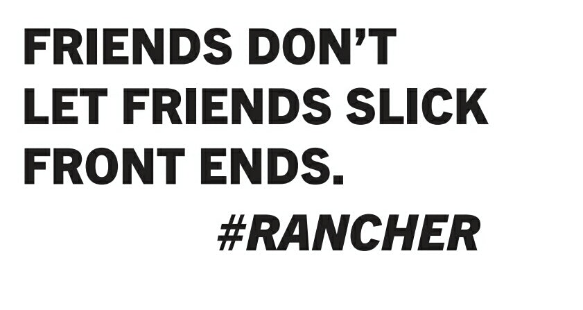 Friends don't let friends slick front ends. #Rancher