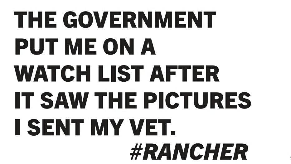 The Government put me on a watch list after it saw the pictures I sent my vet. #Rancher